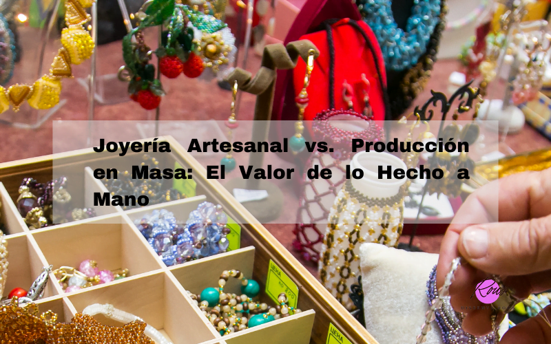 Joyería Artesanal vs. Producción en Masa: El Valor de lo Hecho a Mano