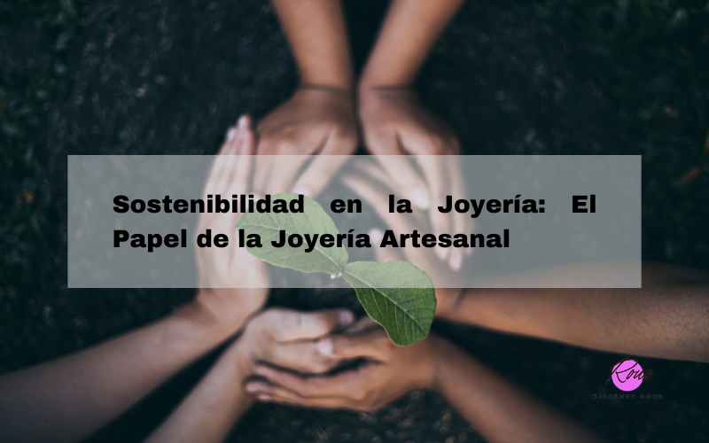 Sostenibilidad en la joyería: El papel de la joyería artesanal