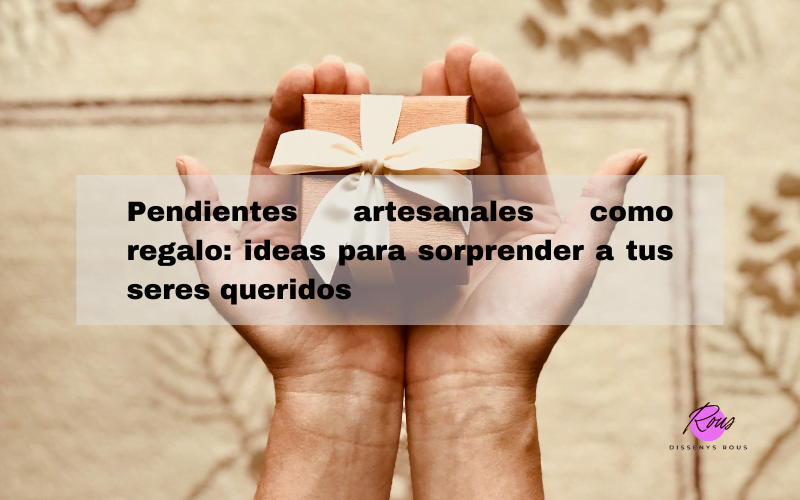 Pendientes artesanales como regalo: ideas para sorprender a tus seres queridos