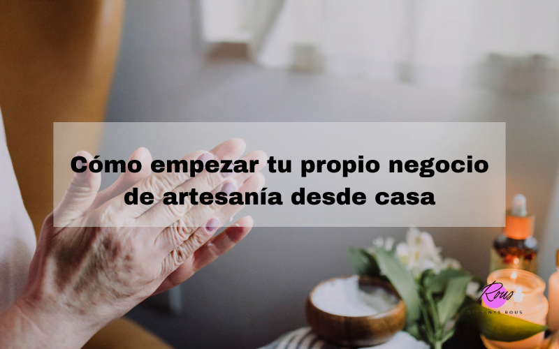 Cómo empezar tu propio negocio de artesanía desde casa